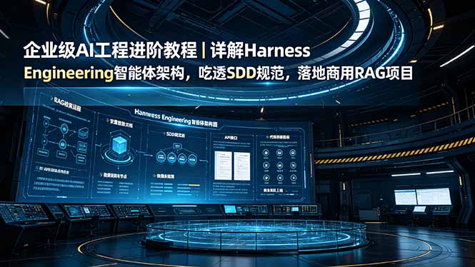 企业级AI工程进阶教程｜详解Harness Engineering智能体架构，吃透SDD规范，落地商用RAG项目-天韵资源网