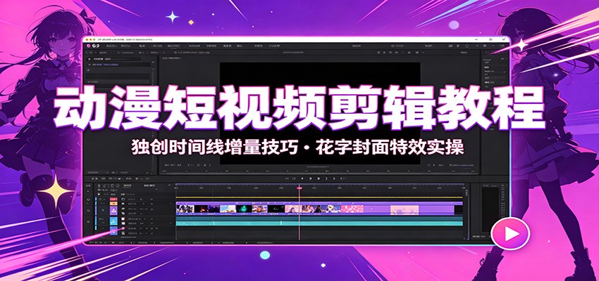 动漫短视频剪辑教程：独创时间线增量技巧，花字封面特效实操-天韵资源网