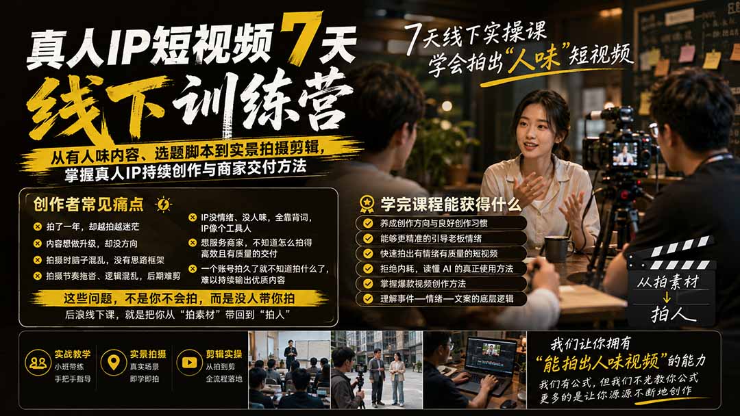 真人IP短视频7天训练营：从有人味内容、选题脚本到实景拍摄剪辑，掌握真人IP持续创作与商家交付方法-天韵资源网