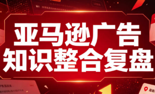 亚马逊广告知识整合复盘，适合从新手到成熟卖家的全阶段进阶-天韵资源网