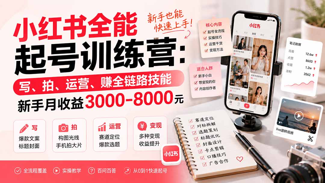 小红书全能起号训练营-更新：写、拍、运营、赚全链路技能，新手月收益3000-8000元-天韵资源网