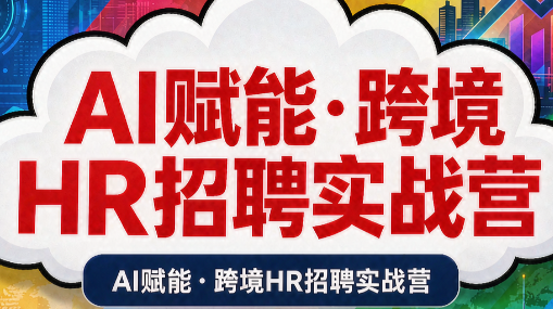 AI赋能·跨境HR招聘实战营-天韵资源网