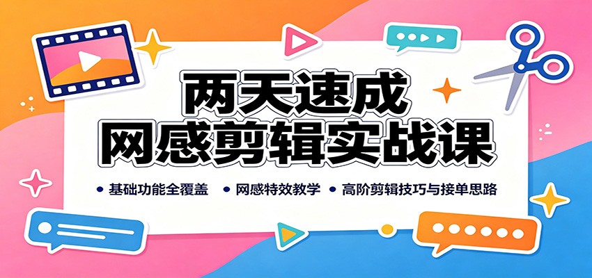 两天速成网感剪辑实战课：基础功能全覆盖，网感特效教学，高阶剪辑技巧与接单思路-天韵资源网