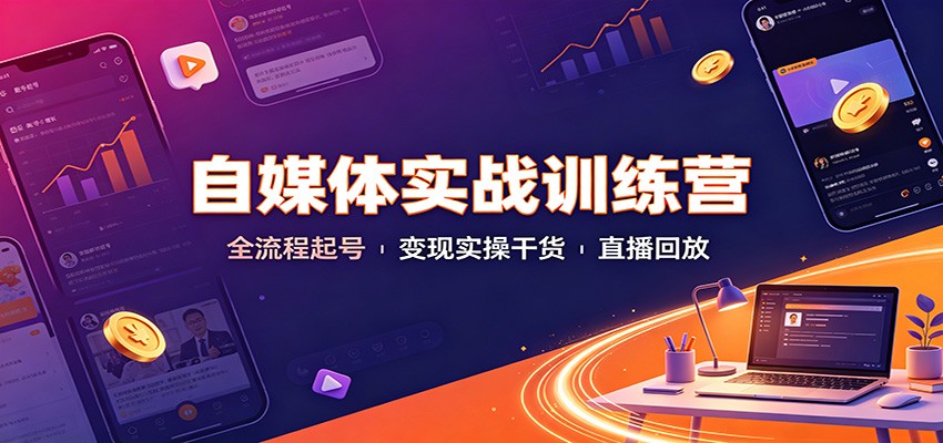 自媒体实战训练营：全流程起号变现实操干货直播回放-天韵资源网