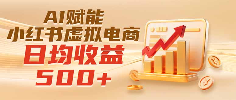 实测落地｜AI赋能小红书虚拟电商，日均收益500+-天韵资源网