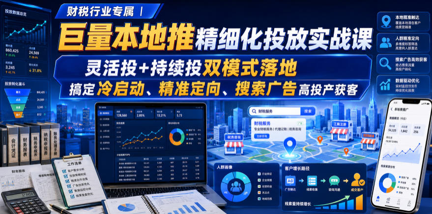 财税行业专属｜巨量本地推精细化投放实战课，灵活投+持续投双模式落地，搞定冷启动、精准定向、搜索广告高投产获客-天韵资源网