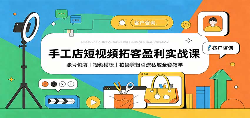 手工店短视频拓客盈利实战课：账号包装，视频模板，拍摄剪辑引流私域全套教学-天韵资源网