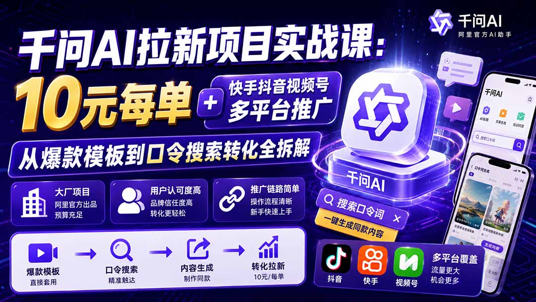 千问AI拉新项目实战课-更新8月：10元每单+快手抖音视频号多平台推广，从爆款模板到口令搜索转化全拆解-天韵资源网
