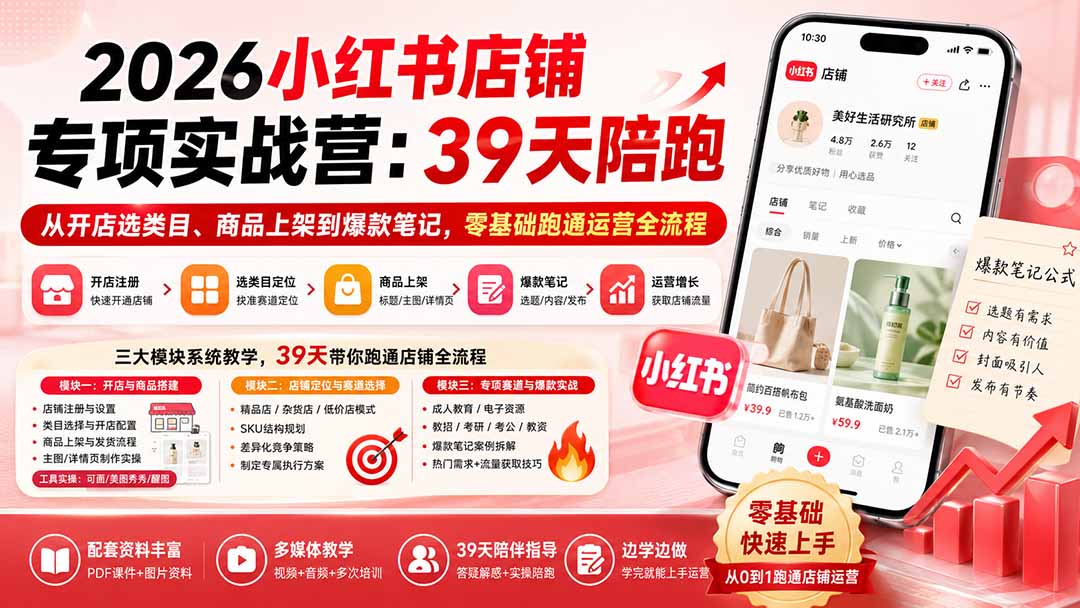 2026小红书店铺专项实战营：39天陪跑从开店选类目、商品上架到爆款笔记，零基础跑通运营全流程-天韵资源网