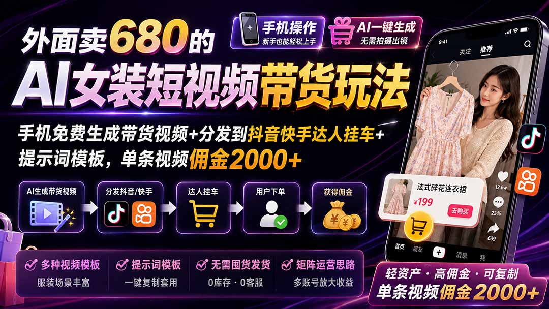 外面卖680的AI女装短视频带货玩法：手机免费生成带货视频+分发到抖音快手达人挂车+提示词模板，单条视频佣金2000+-天韵资源网