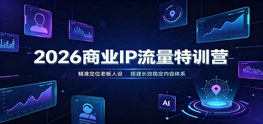 2026商业IP流量特训营：精准定位老板人设，搭建长效稳定内容体系-天韵资源网