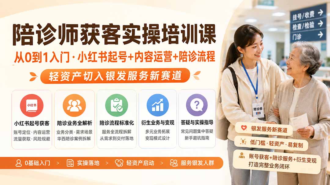 陪诊师获客实操培训课｜从0到1入门·小红书起号+内容运营+陪诊流程，轻资产切入银发服务新赛道-天韵资源网