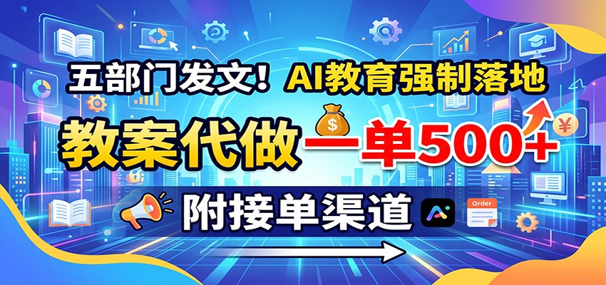 五部门发文！AI教育强制落地，教案代做一单500+，附接单渠道-天韵资源网