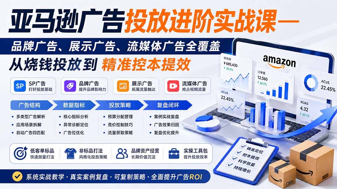 亚马逊广告投放进阶实战课——品牌广告、展示广告、流媒体广告全覆盖，从烧钱投放到精准控本提效-天韵资源网