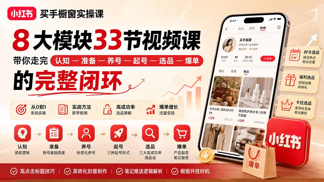 小红书买手橱窗实操课：8大模块33节视频课，带你走完”认知—准备—养号—起号—选品—爆单”的完整闭环-天韵资源网