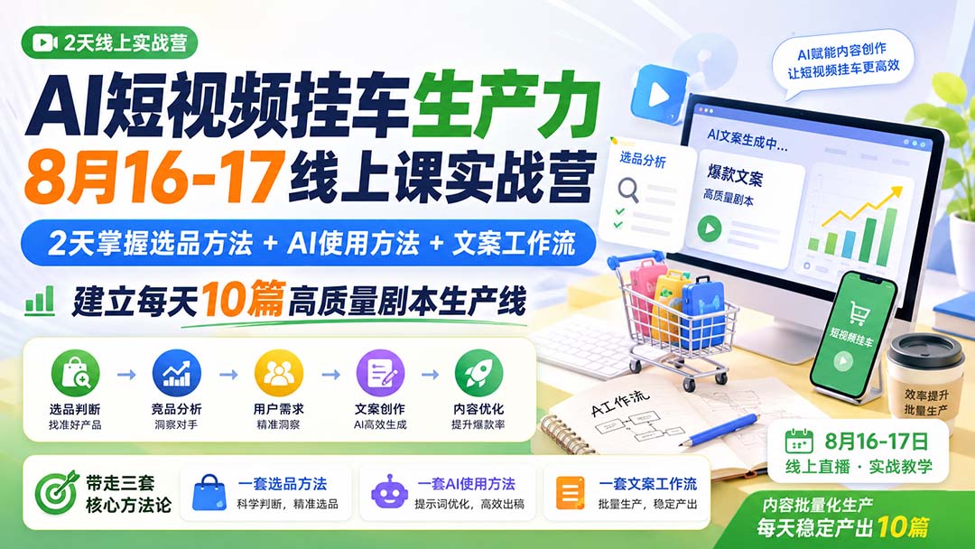 AI短视频挂车生产力8月16-17线上课实战营：2天掌握选品方法+AI使用方法+文案工作流，建立每天10篇高质量剧本生产线-天韵资源网