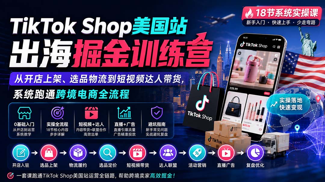 TikTok Shop美国站出海掘金训练营：从开店上架、选品物流到短视频达人带货，系统跑通跨境电商全流程-天韵资源网