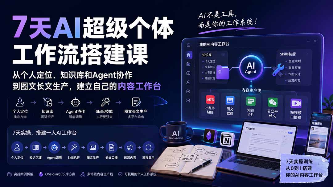 7天AI超级个体工作流搭建课：从个人定位、知识库和Agent协作到图文长文生产，建立自己的内容工作台-天韵资源网