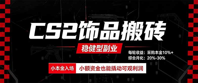 CS2饰品搬砖,每轮收益为采购本金的10%+,综合月化为20-30%,稳健型副业-天韵资源网