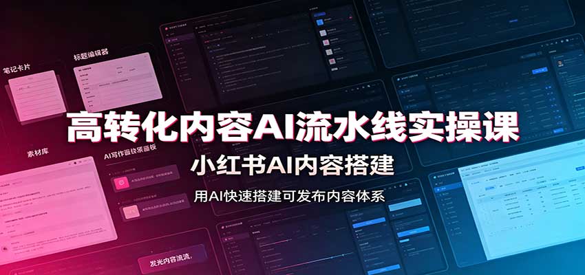 高转化内容AI流水线实操课：小红书AI内容搭建，Skill工具配置，转化内容生产-天韵资源网