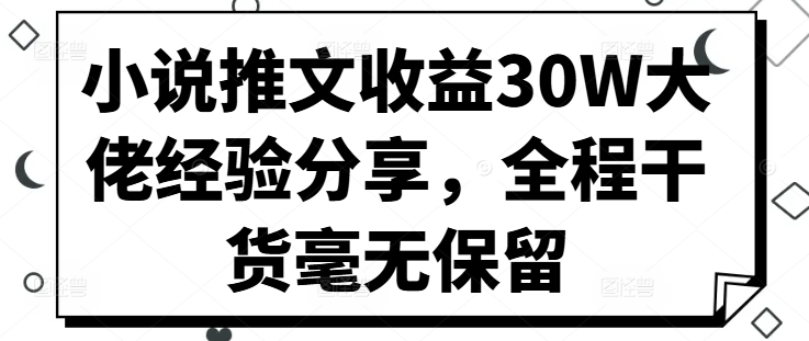 小说推文收益30W大佬经验分享，全程干货毫无保留-天韵资源网