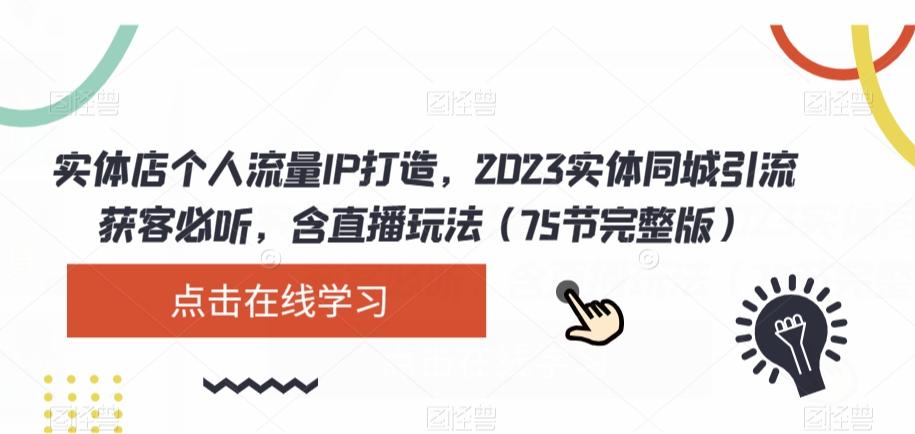实体店个人流量IP打造，2023实体同城引流获客必听，含直播玩法（75节完整版）-天韵资源网