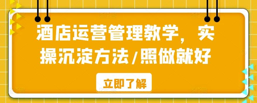 酒店运营管理教学，实操沉淀方法/照做就好-天韵资源网