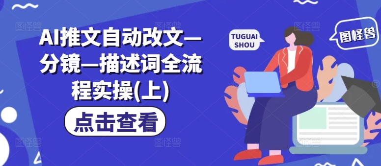 AI推文自动改文—分镜—描述词全流程实操(上)-天韵资源网