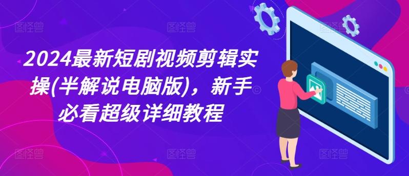 2024最新短剧视频剪辑实操(半解说电脑版)，新手必看超级详细教程-天韵资源网