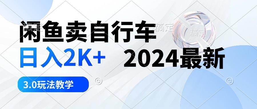 闲鱼卖自行车 日入2K+ 2024最新 3.0玩法教学-天韵资源网