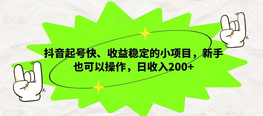抖音起号快、收益稳定的小项目，新手也可以操作，日收入200+-天韵资源网