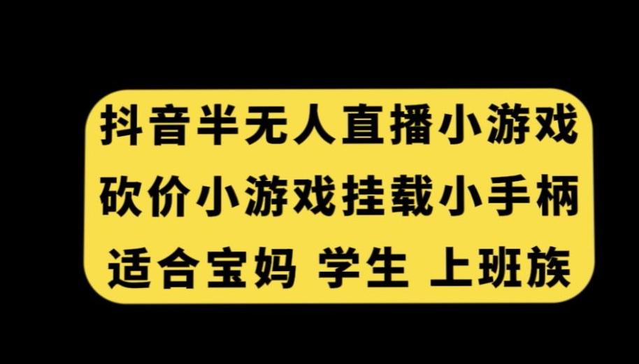 抖音半无人直播砍价小游戏，挂载游戏小手柄，适合宝妈学生上班族【揭秘】-天韵资源网