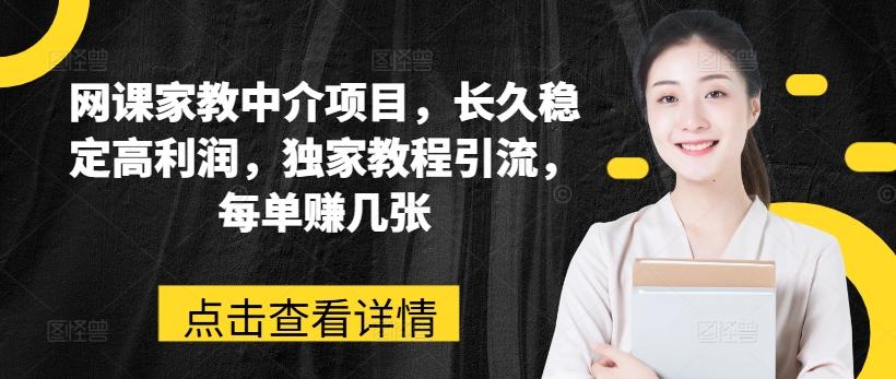 网课家教中介项目，长久稳定高利润，独家教程引流，每单赚几张-天韵资源网