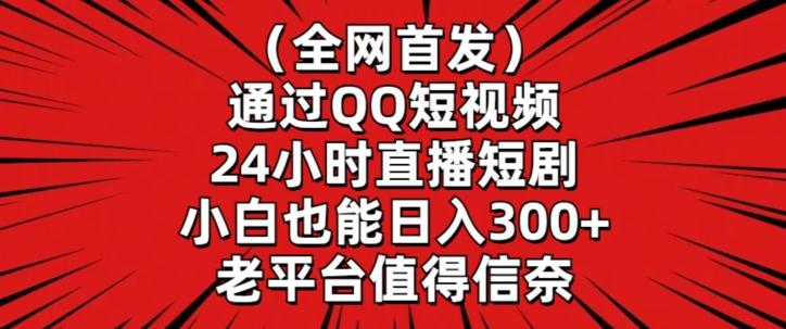 全网首发，通过QQ短视频24小时直播短剧，小白也能日入300+【揭秘】-天韵资源网