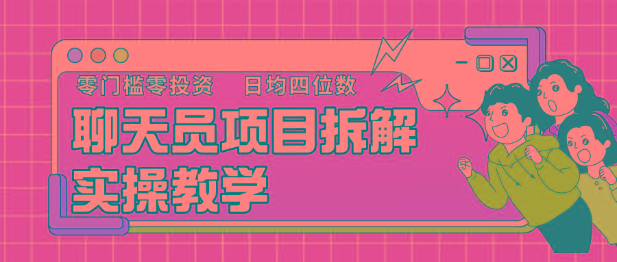 聊天员项目拆解，零门槛新人小白快速上手，轻松月入破w！-天韵资源网