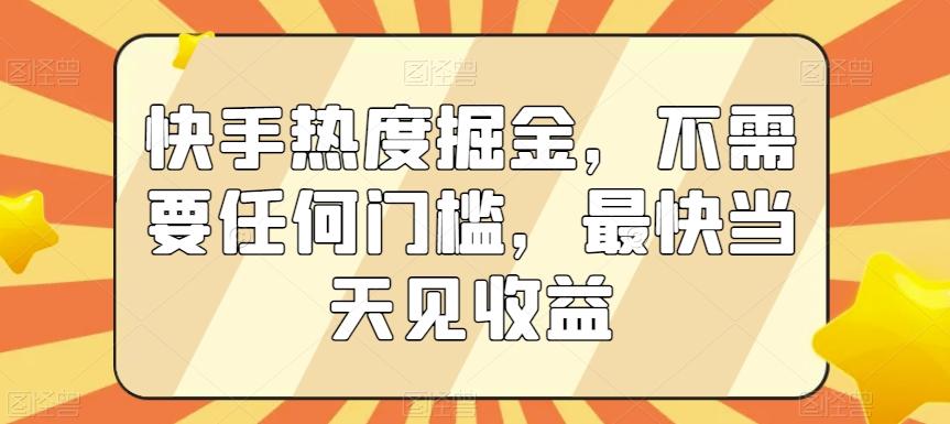 快手热度掘金，不需要任何门槛，最快当天见收益【揭秘】-天韵资源网