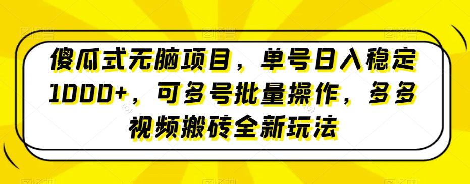 傻瓜式无脑项目，单号日入稳定1000+，可多号批量操作，多多视频搬砖全新玩法-天韵资源网