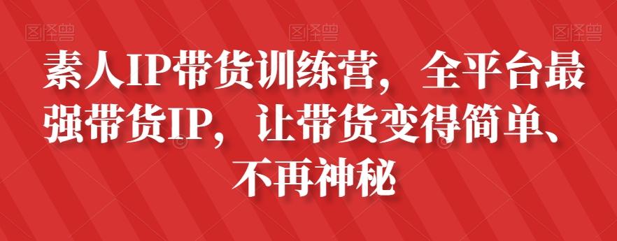 素人IP带货训练营，全平台最强带货IP，让带货变得简单、不再神秘-天韵资源网