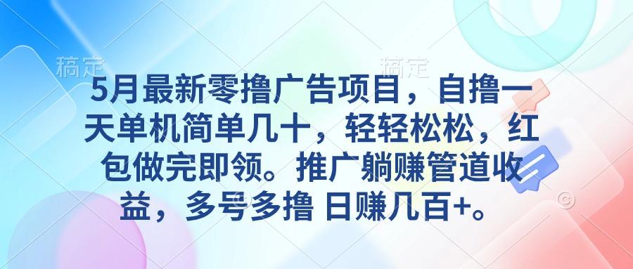 5月最新零撸广告项目，自撸一天单机几十，推广躺赚管道收益，日入几百+-天韵资源网