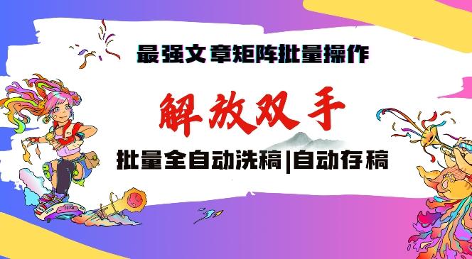 最强文章矩阵批量管理，自动洗稿，自动存稿，月入过万轻轻松松【揭秘】-天韵资源网
