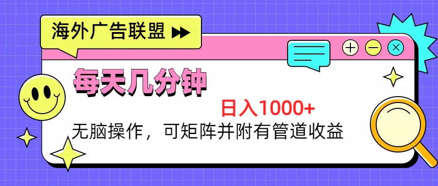 海外广告联盟，每天几分钟日入1000+无脑操作，可矩阵并附有管道收益-天韵资源网