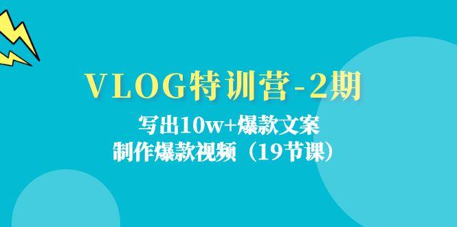 VLOG特训营-2期：写出10w+爆款文案，制作爆款视频(19节课-天韵资源网