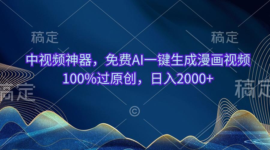 中视频神器，免费AI一键生成漫画视频100%过原创，日入2000+-天韵资源网