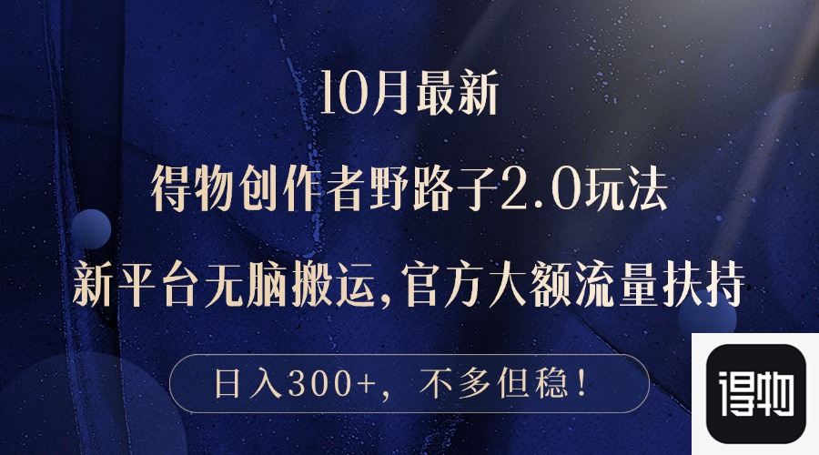 10月最新得物创作者野路子2.0玩法，新平台无脑搬运，日入300+-天韵资源网