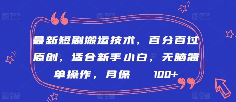 最新短剧搬运技术，百分百过原创，适合新手小白，无脑简单操作，月保底2000+【揭秘】-天韵资源网