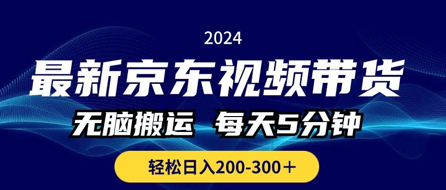 最新京东视频带货，无脑搬运，每天5分钟 ， 轻松日入200-300＋-天韵资源网