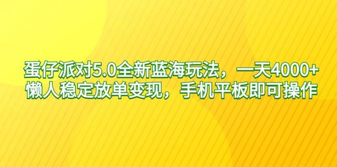 蛋仔派对5.0全新蓝海玩法，一天4000+，懒人稳定放单变现，手机平板即可…-天韵资源网