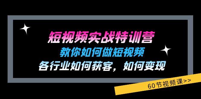 短视频实战特训营：教你如何做短视频，各行业如何获客，如何变现 (60节)-天韵资源网