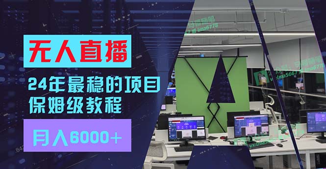 24年最稳项目“无人直播”玩法，每月躺赚6000+，有手就会，新手福音-天韵资源网