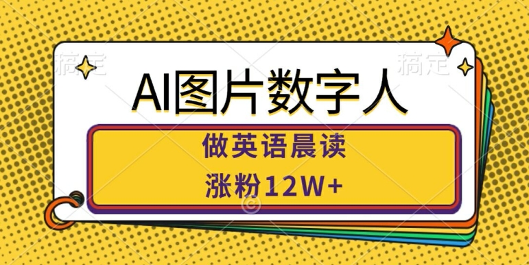 AI图片数字人做英语晨读，涨粉12W+，市场潜力巨大-天韵资源网